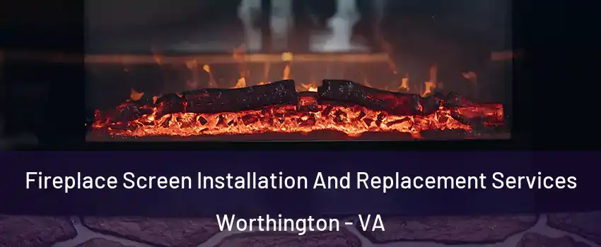 Fireplace Screen Installation And Replacement Services Worthington - VA