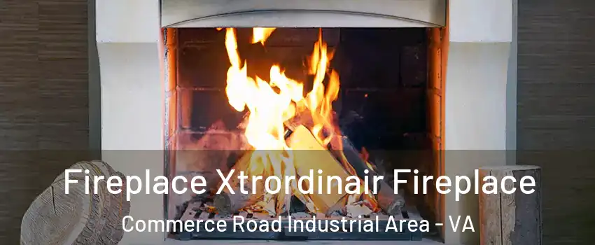 Fireplace Xtrordinair Fireplace Commerce Road Industrial Area - VA