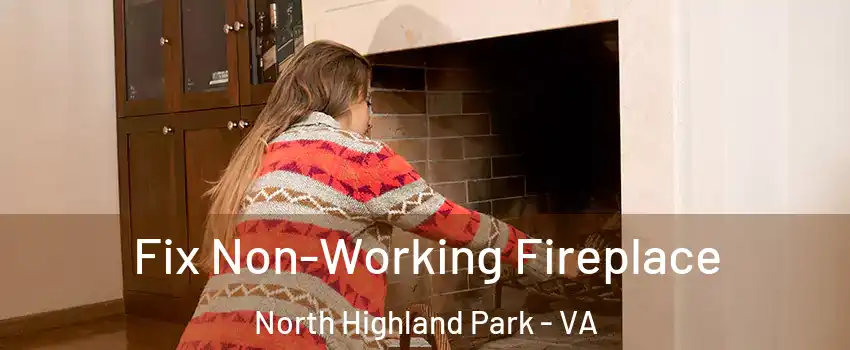 Fix Non-Working Fireplace North Highland Park - VA