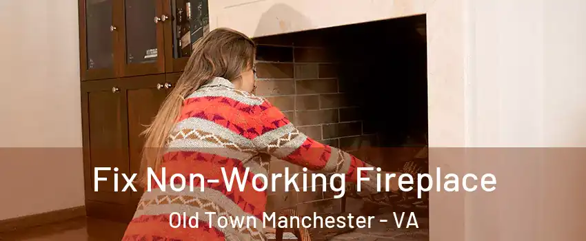 Fix Non-Working Fireplace Old Town Manchester - VA