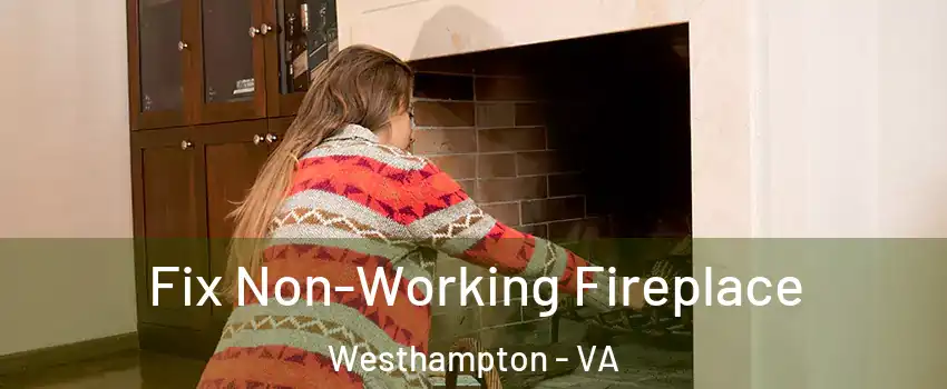 Fix Non-Working Fireplace Westhampton - VA