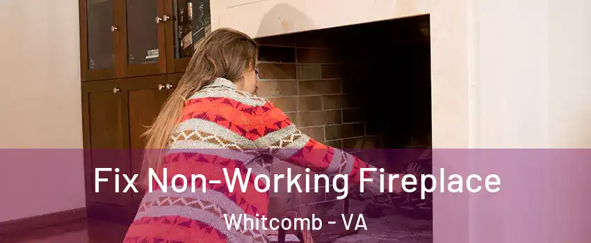 Fix Non-Working Fireplace Whitcomb - VA