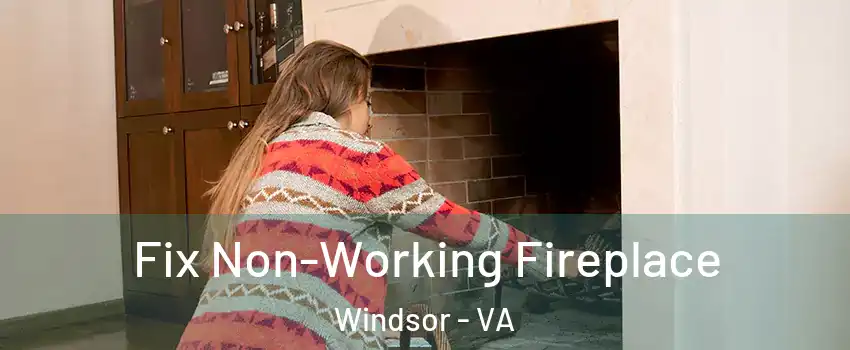 Fix Non-Working Fireplace Windsor - VA