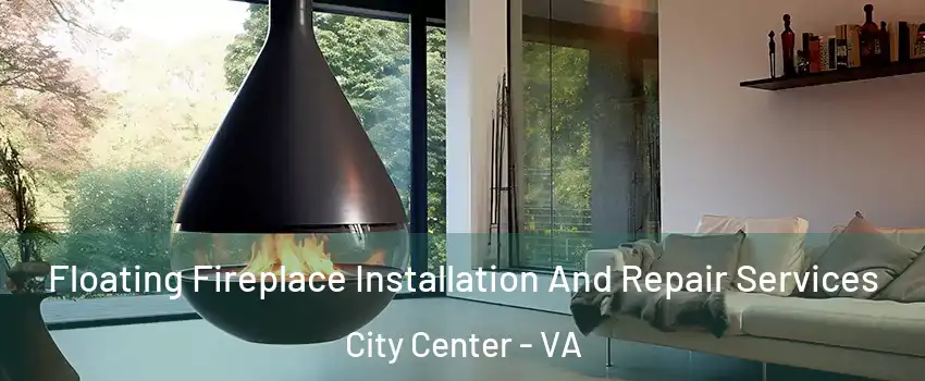 Floating Fireplace Installation And Repair Services City Center - VA