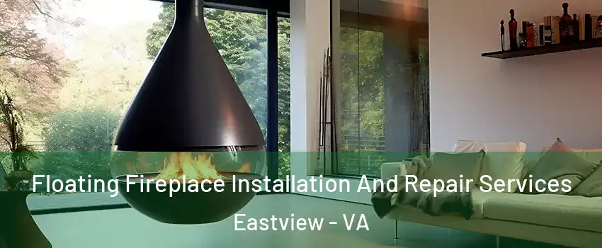 Floating Fireplace Installation And Repair Services Eastview - VA