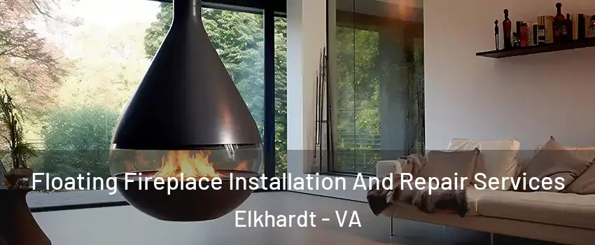 Floating Fireplace Installation And Repair Services Elkhardt - VA