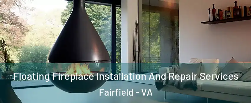 Floating Fireplace Installation And Repair Services Fairfield - VA
