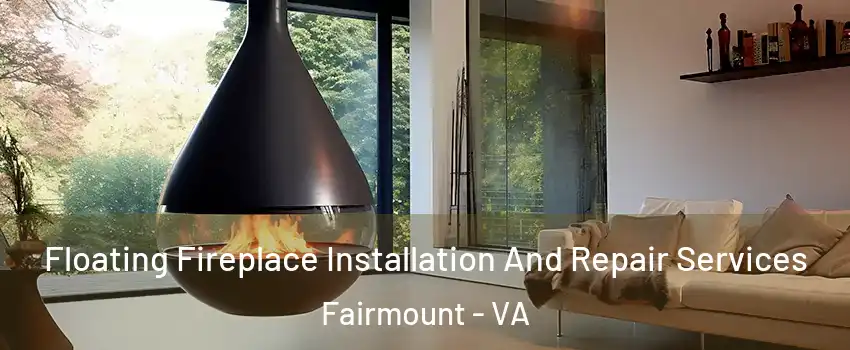 Floating Fireplace Installation And Repair Services Fairmount - VA