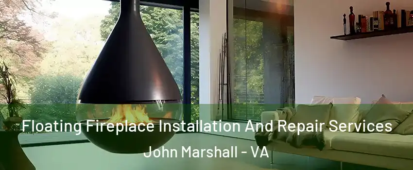 Floating Fireplace Installation And Repair Services John Marshall - VA