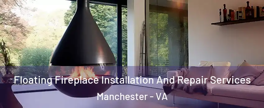 Floating Fireplace Installation And Repair Services Manchester - VA