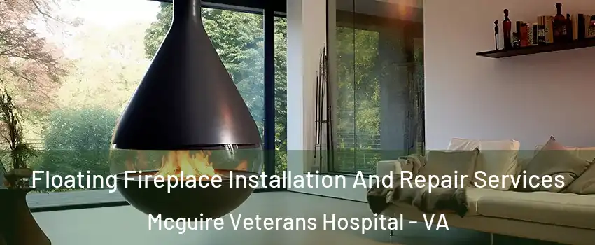 Floating Fireplace Installation And Repair Services Mcguire Veterans Hospital - VA