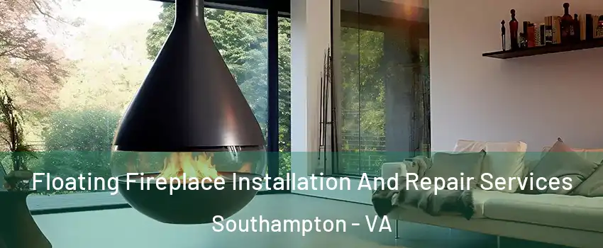 Floating Fireplace Installation And Repair Services Southampton - VA