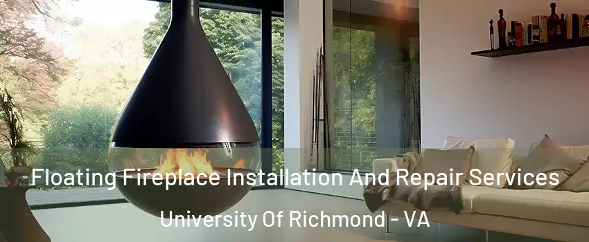 Floating Fireplace Installation And Repair Services University Of Richmond - VA
