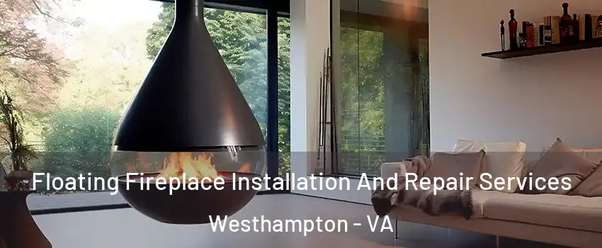 Floating Fireplace Installation And Repair Services Westhampton - VA