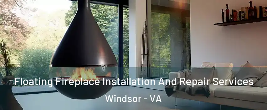 Floating Fireplace Installation And Repair Services Windsor - VA