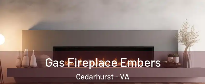 Gas Fireplace Embers Cedarhurst - VA