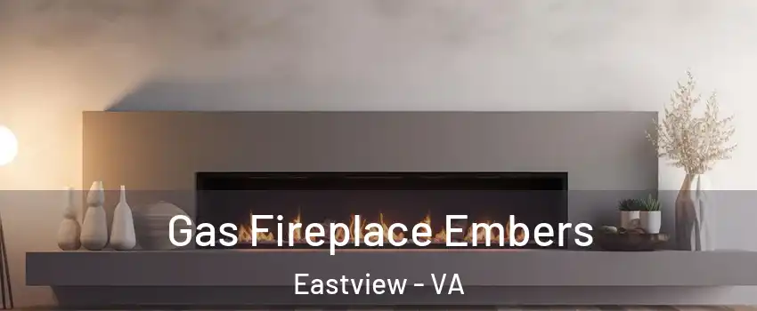 Gas Fireplace Embers Eastview - VA