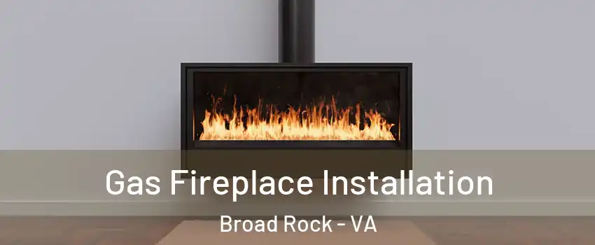 Gas Fireplace Installation Broad Rock - VA
