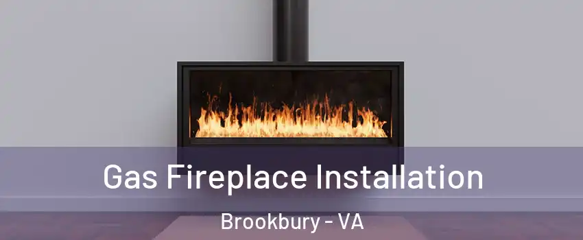 Gas Fireplace Installation Brookbury - VA