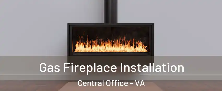 Gas Fireplace Installation Central Office - VA