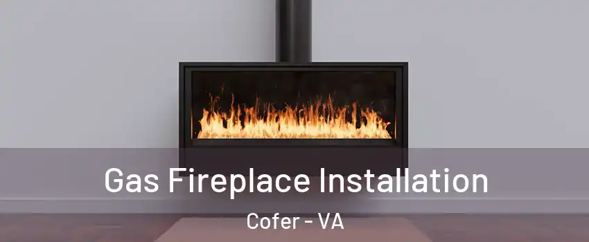 Gas Fireplace Installation Cofer - VA