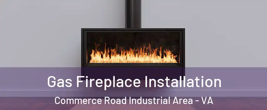 Gas Fireplace Installation Commerce Road Industrial Area - VA