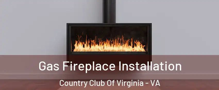 Gas Fireplace Installation Country Club Of Virginia - VA