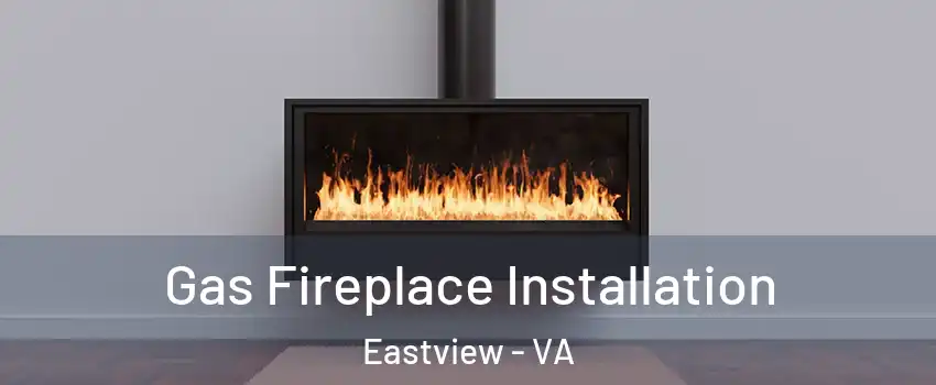 Gas Fireplace Installation Eastview - VA