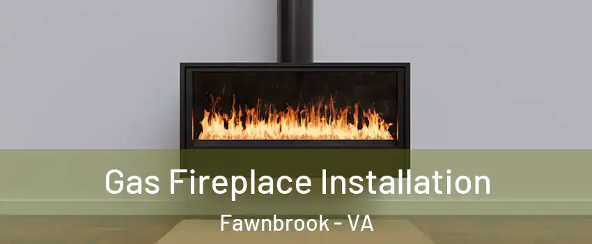Gas Fireplace Installation Fawnbrook - VA