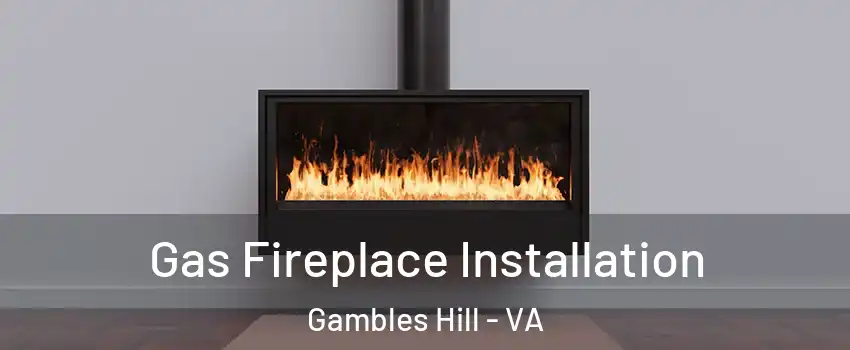 Gas Fireplace Installation Gambles Hill - VA