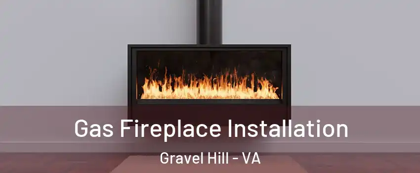 Gas Fireplace Installation Gravel Hill - VA