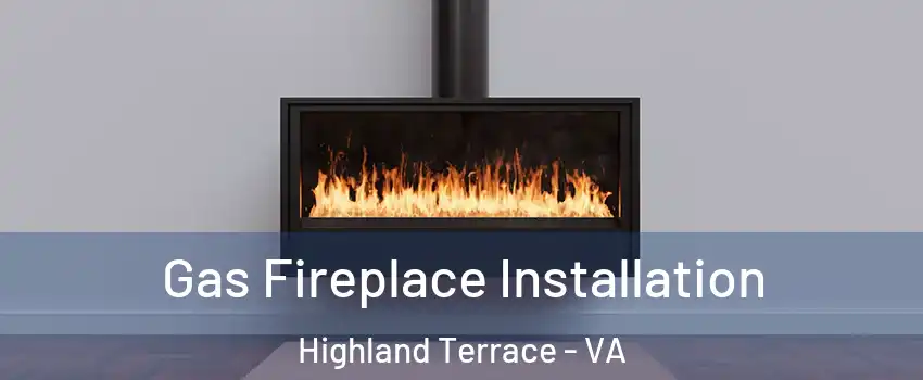 Gas Fireplace Installation Highland Terrace - VA