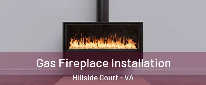 Gas Fireplace Installation Hillside Court - VA