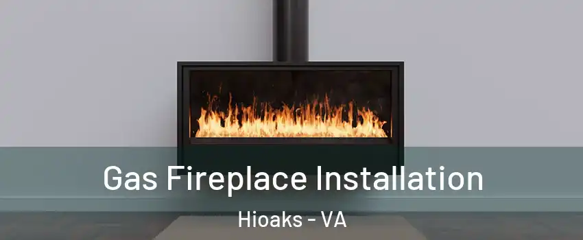 Gas Fireplace Installation Hioaks - VA