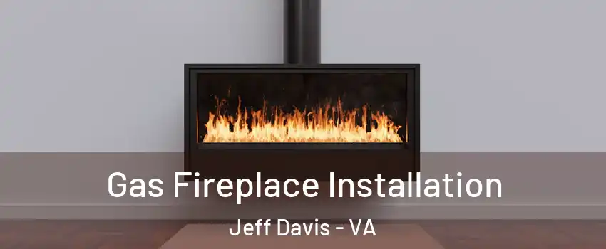 Gas Fireplace Installation Jeff Davis - VA