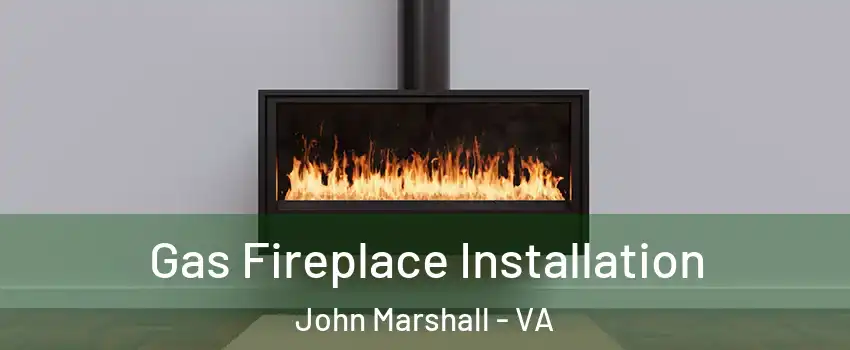 Gas Fireplace Installation John Marshall - VA