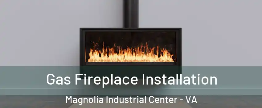 Gas Fireplace Installation Magnolia Industrial Center - VA