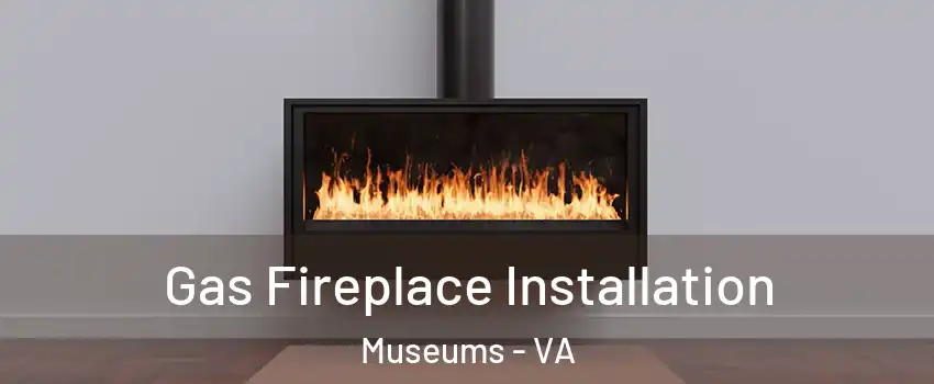 Gas Fireplace Installation Museums - VA