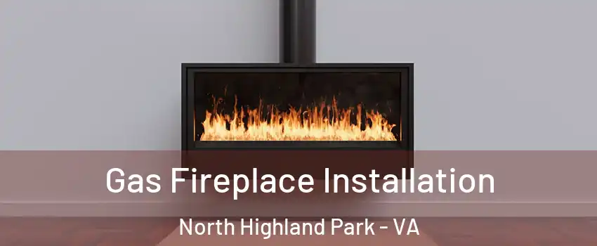 Gas Fireplace Installation North Highland Park - VA
