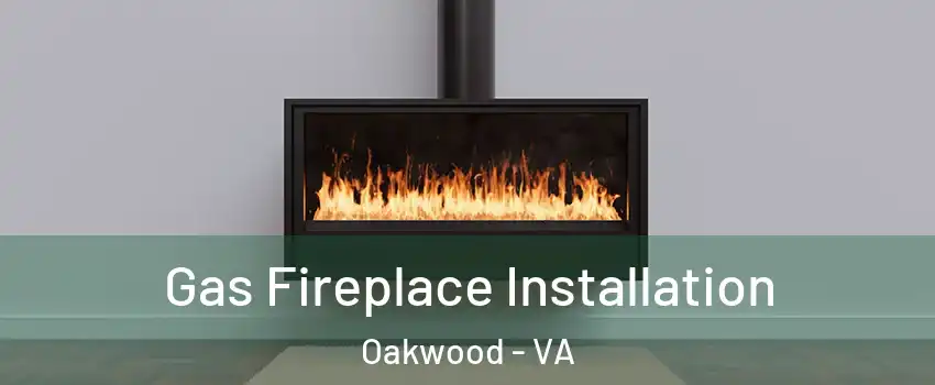 Gas Fireplace Installation Oakwood - VA