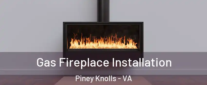 Gas Fireplace Installation Piney Knolls - VA