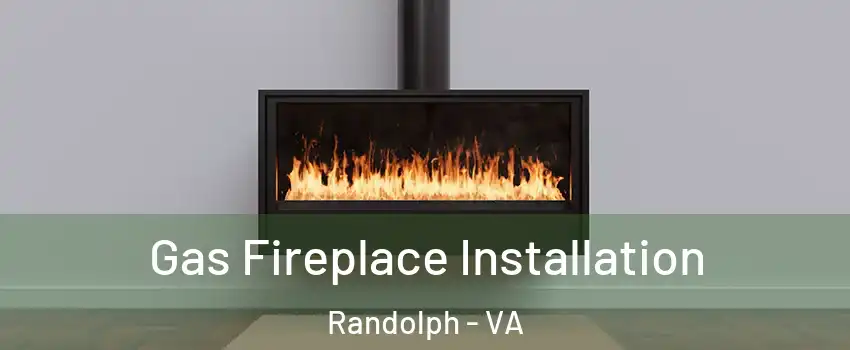 Gas Fireplace Installation Randolph - VA
