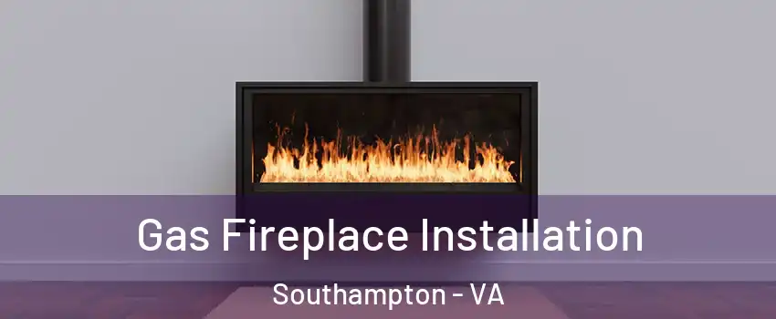 Gas Fireplace Installation Southampton - VA