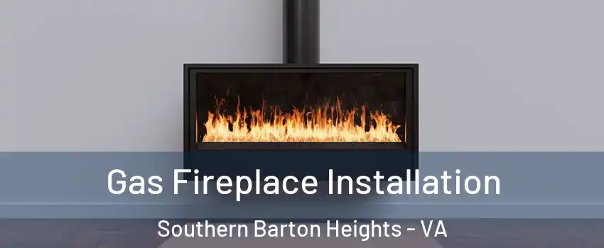 Gas Fireplace Installation Southern Barton Heights - VA