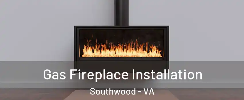 Gas Fireplace Installation Southwood - VA