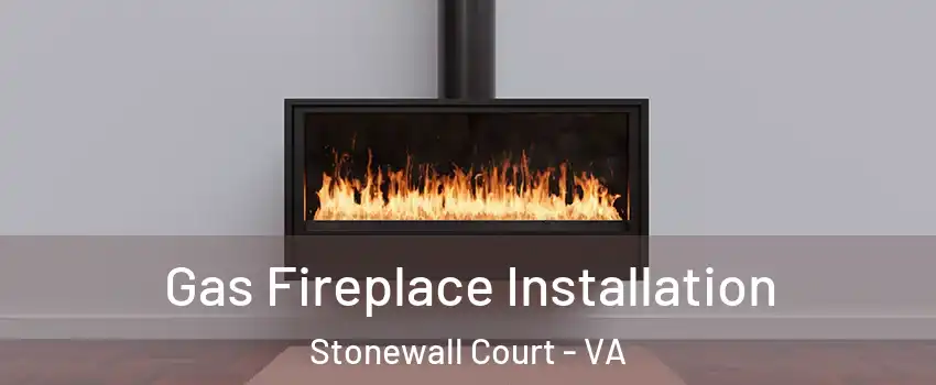 Gas Fireplace Installation Stonewall Court - VA