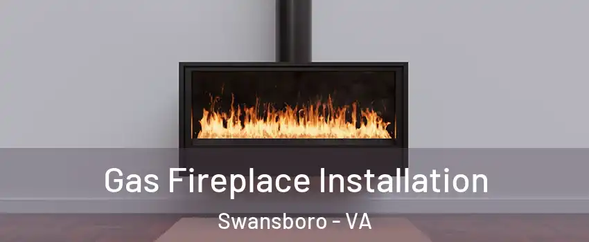 Gas Fireplace Installation Swansboro - VA