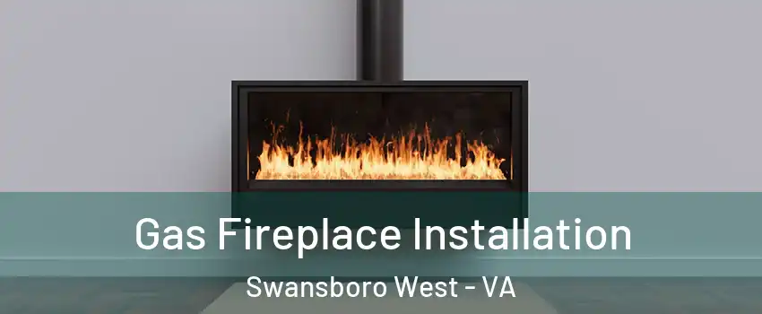 Gas Fireplace Installation Swansboro West - VA