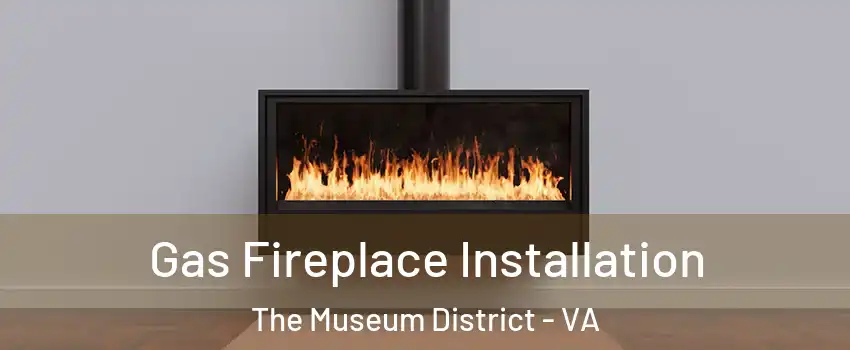 Gas Fireplace Installation The Museum District - VA