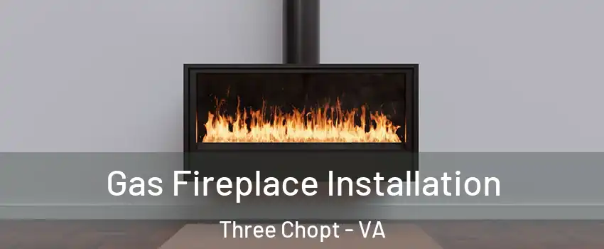 Gas Fireplace Installation Three Chopt - VA